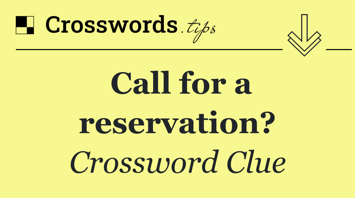 Call for a reservation?