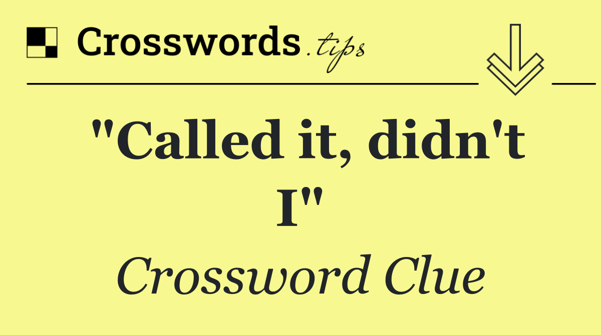 "Called it, didn't I"