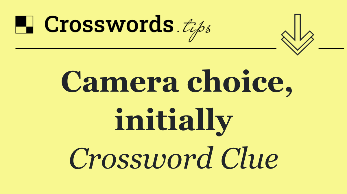 Camera choice, initially