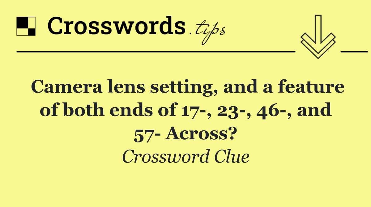 Camera lens setting, and a feature of both ends of 17 , 23 , 46 , and 57  Across?