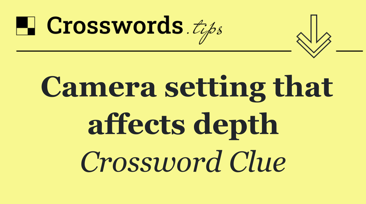 Camera setting that affects depth