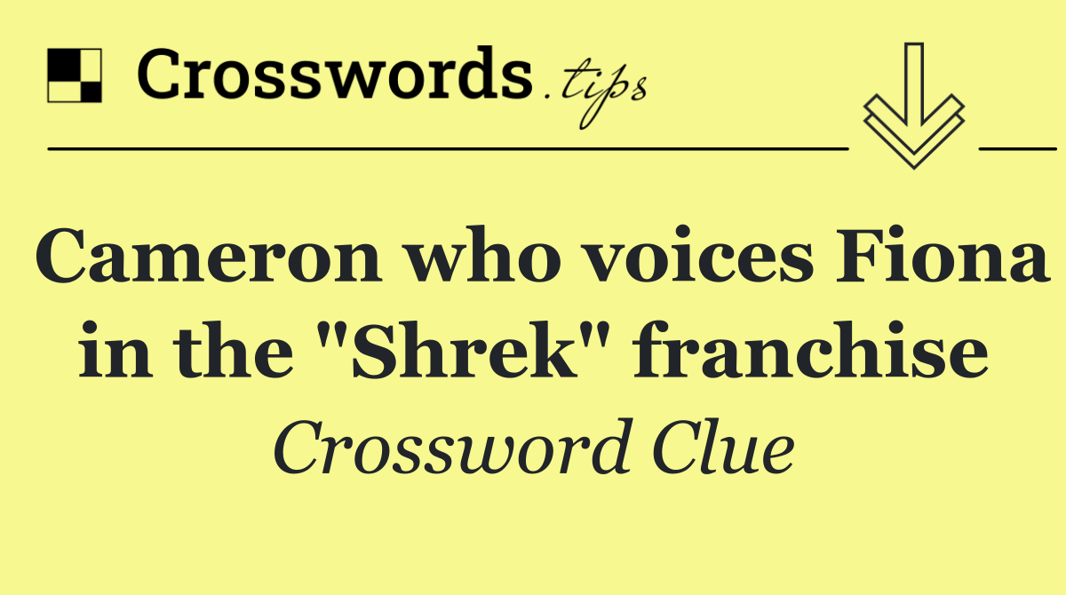 Cameron who voices Fiona in the "Shrek" franchise