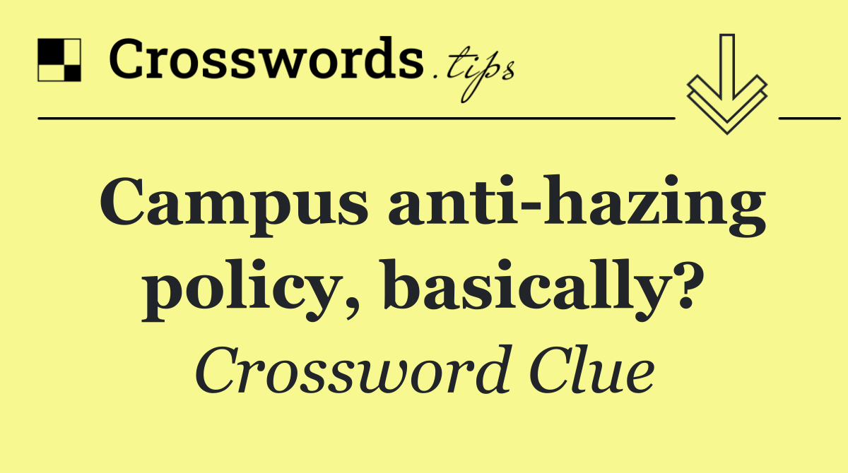 Campus anti hazing policy, basically?