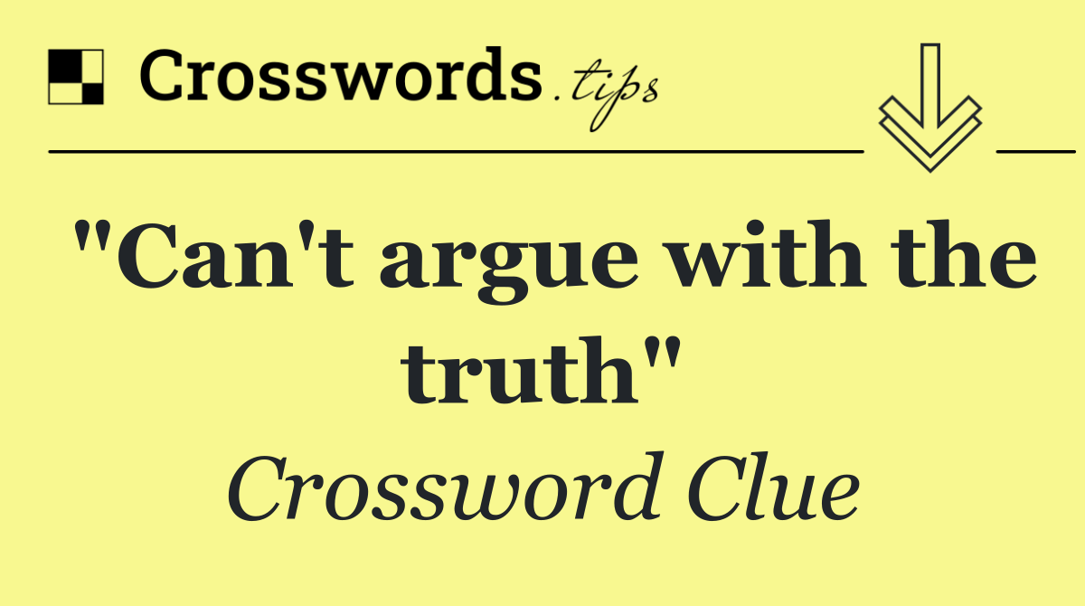 "Can't argue with the truth"