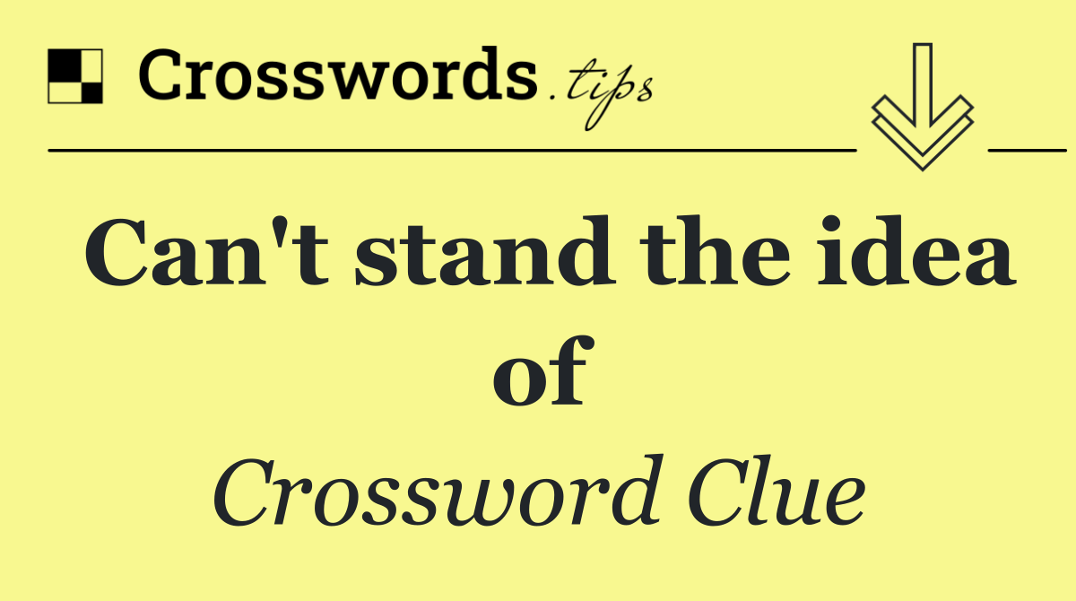 Can't stand the idea of