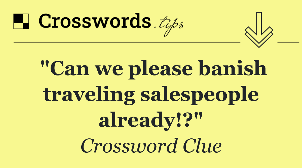 "Can we please banish traveling salespeople already!?"