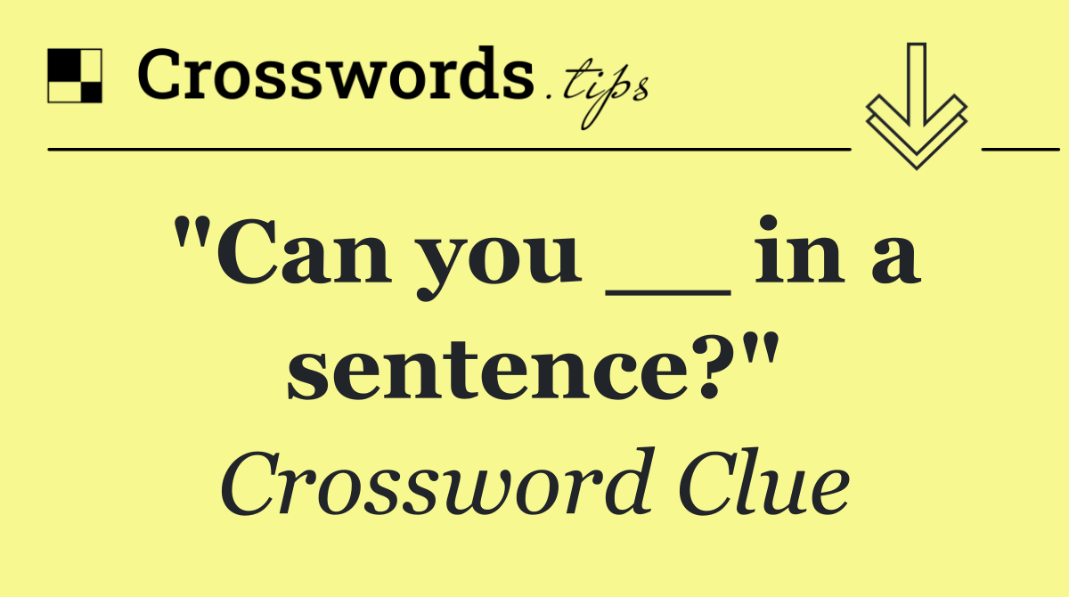 "Can you __ in a sentence?"