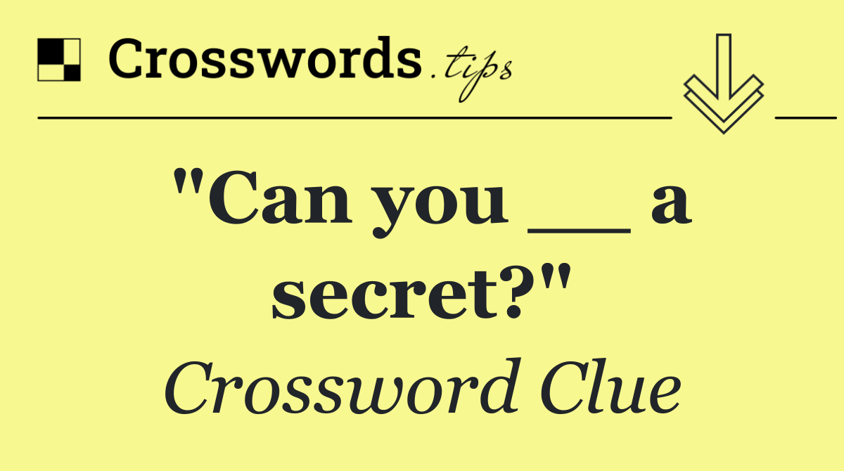 "Can you __ a secret?"