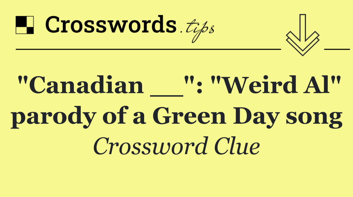"Canadian __": "Weird Al" parody of a Green Day song