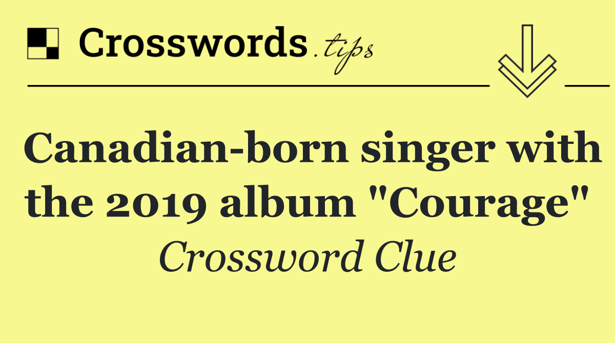Canadian born singer with the 2019 album "Courage"