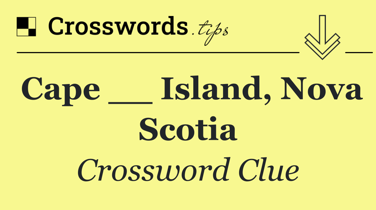 Cape Island Nova Scotia Crossword Clue Answer September 22 2025 Cape Island Nova Scotia Crossword Clue Answer September 22 2025