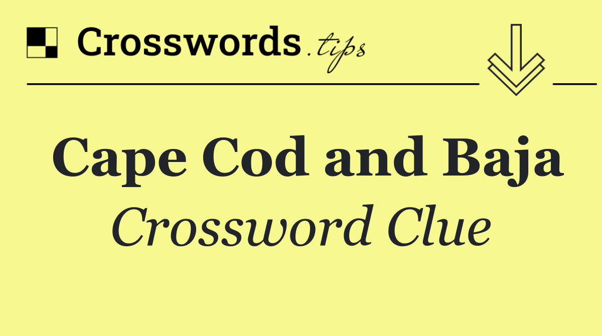 Cape Cod and Baja