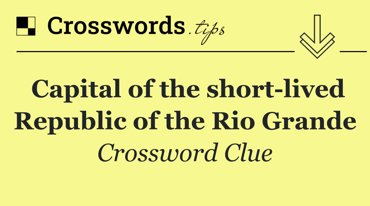 Capital of the short lived Republic of the Rio Grande