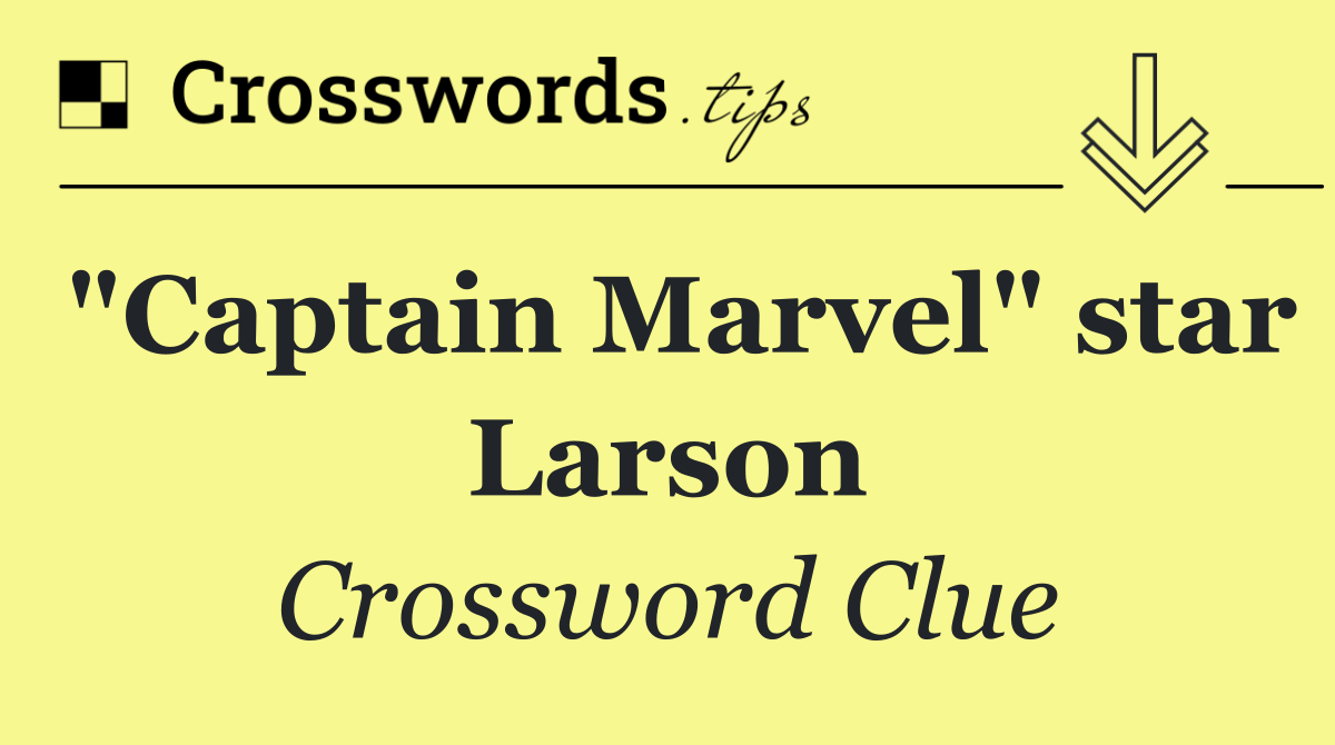 "Captain Marvel" star Larson