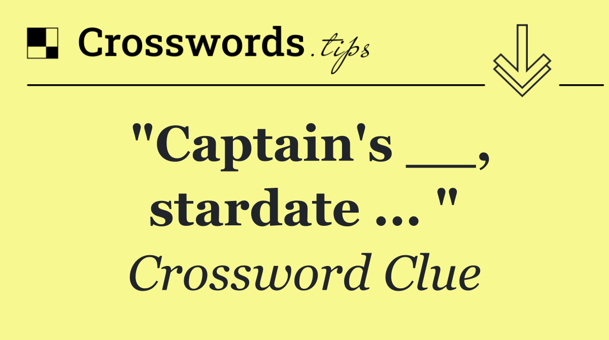 "Captain's __, stardate ... "