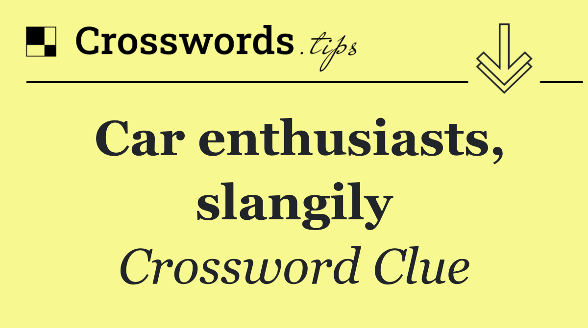 Car enthusiasts, slangily
