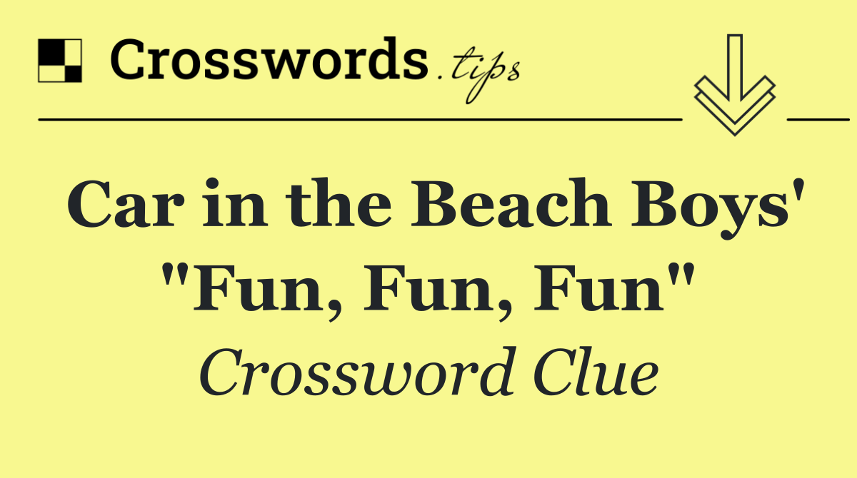 Car in the Beach Boys' "Fun, Fun, Fun"