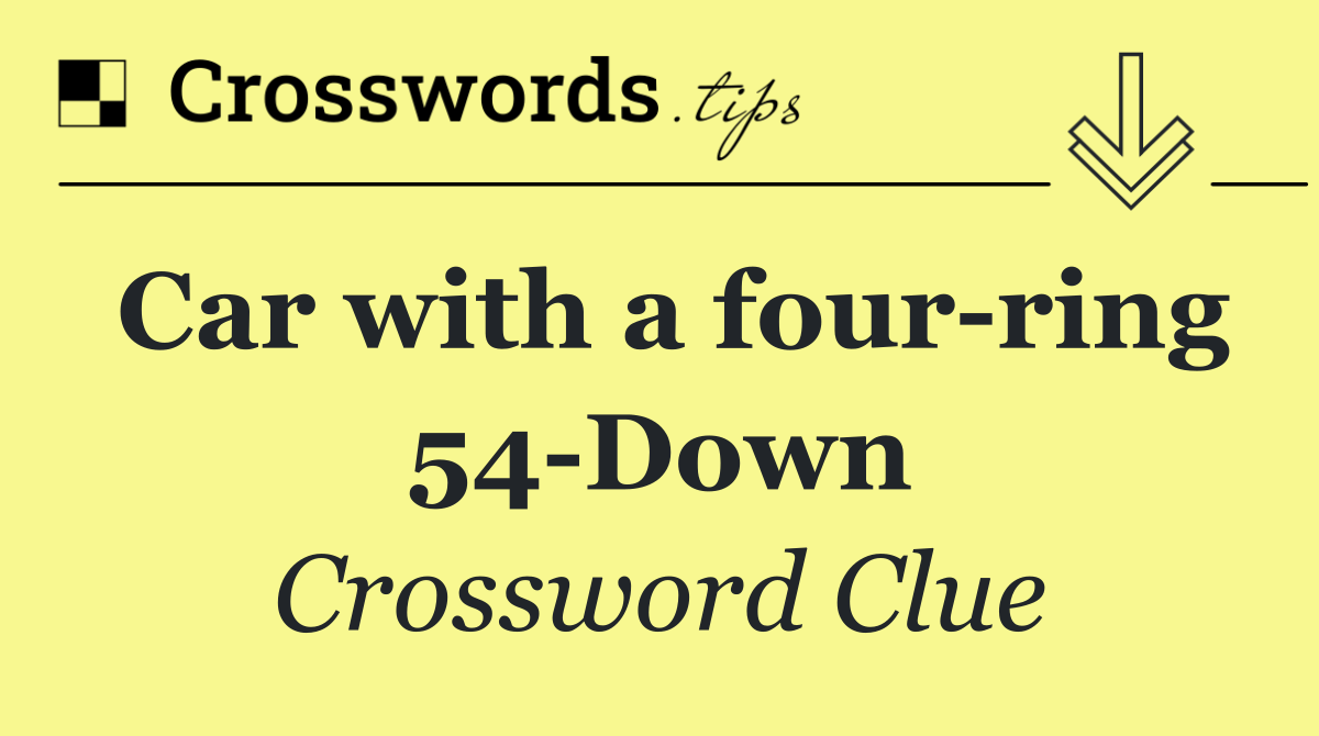 Car with a four ring 54 Down