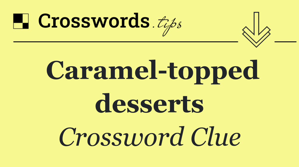 Caramel topped desserts