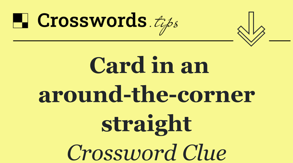 Card in an around the corner straight