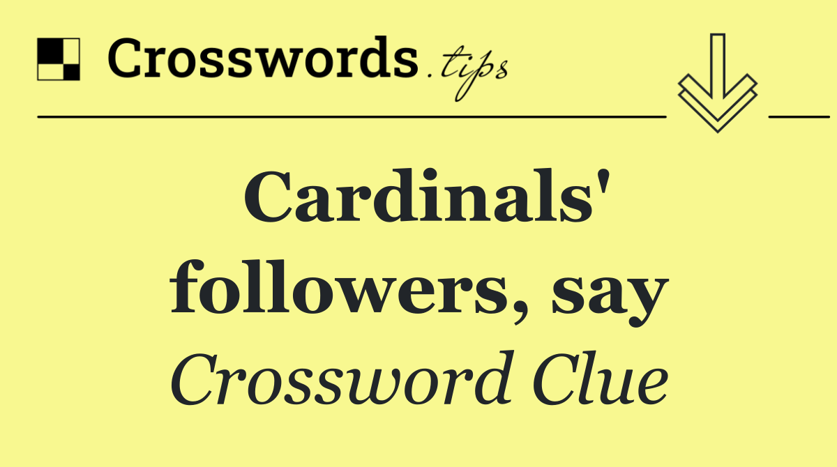 Cardinals' followers, say