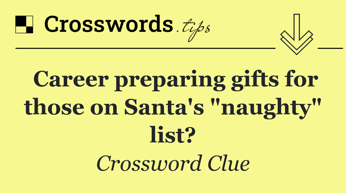 Career preparing gifts for those on Santa's "naughty" list?