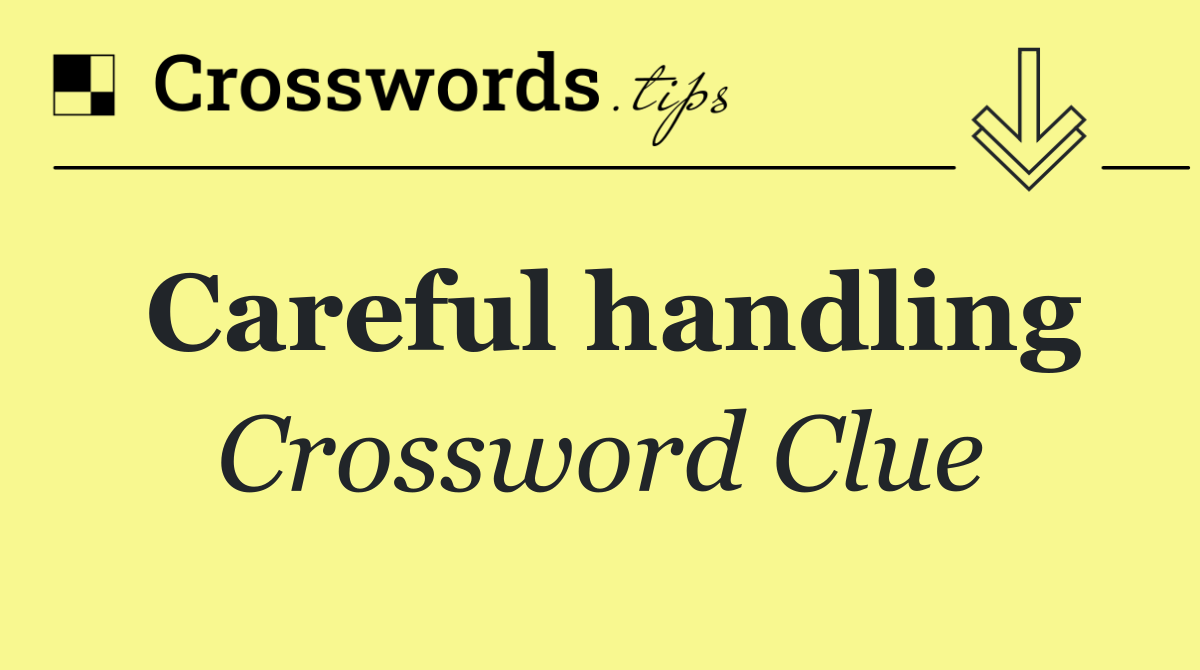 Careful handling