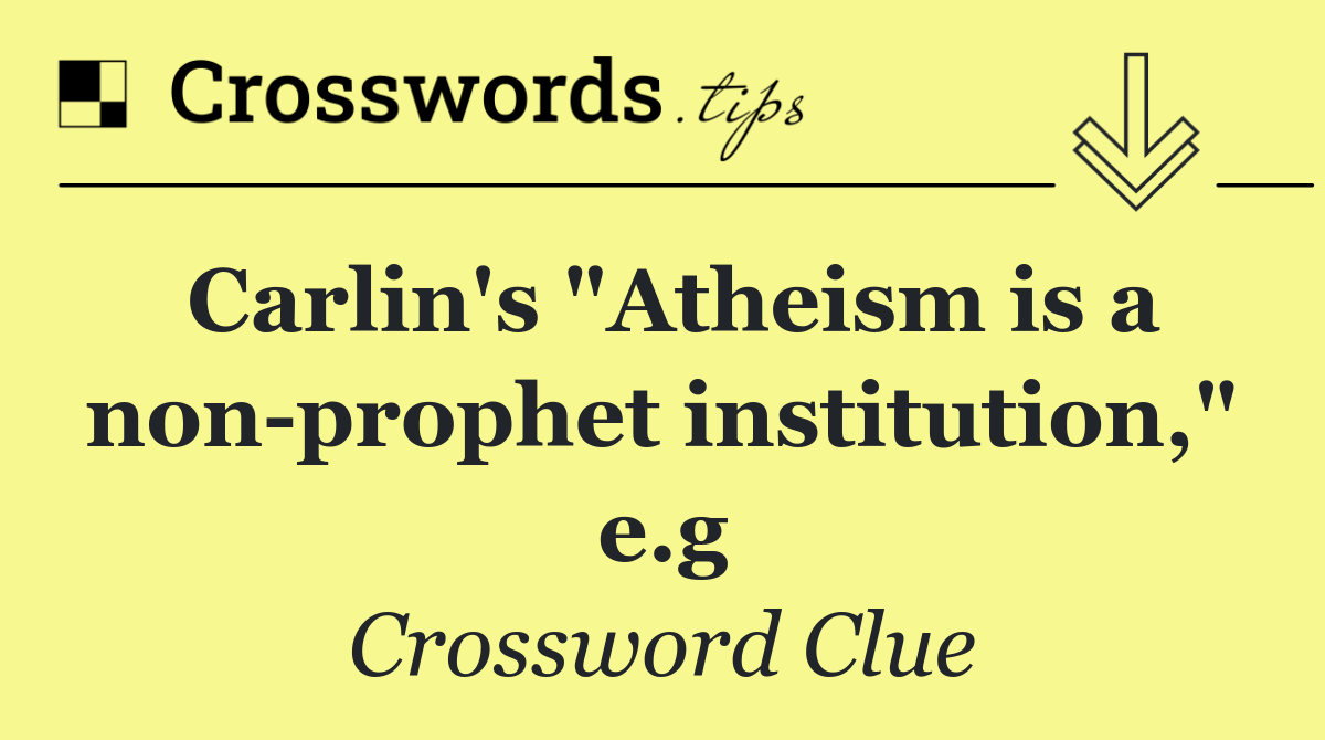 Carlin's "Atheism is a non prophet institution," e.g