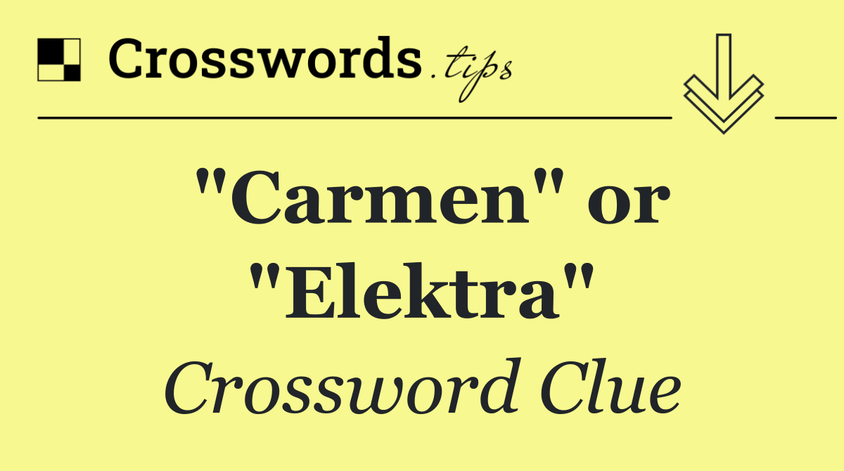 "Carmen" or "Elektra"