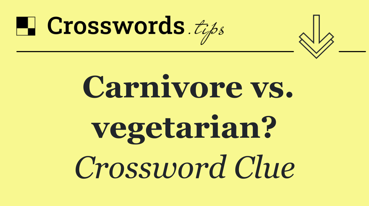 Carnivore vs. vegetarian?