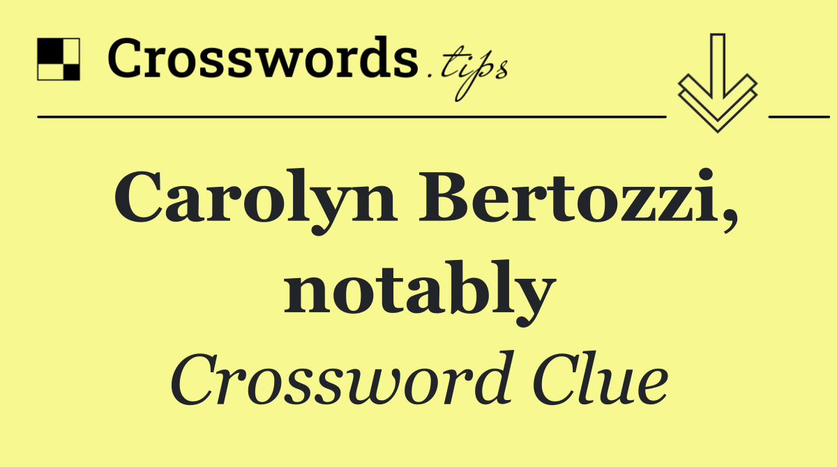 Carolyn Bertozzi, notably
