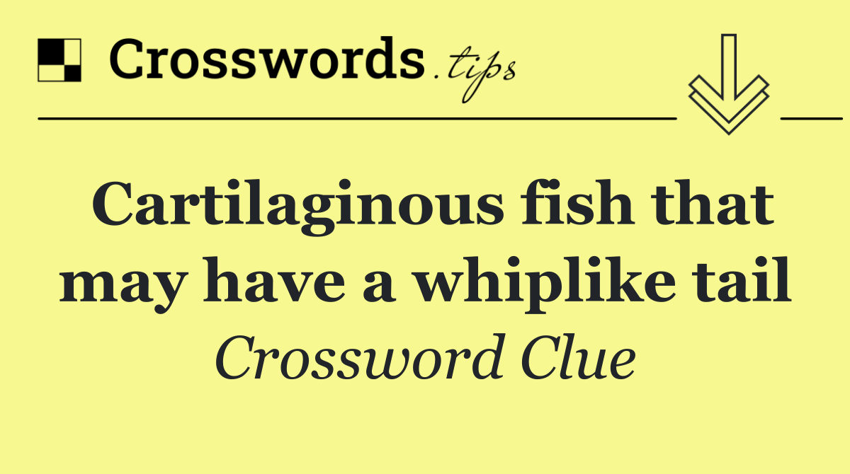 Cartilaginous fish that may have a whiplike tail