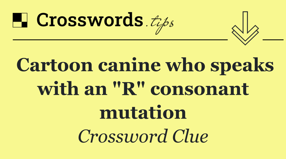 Cartoon canine who speaks with an "R" consonant mutation