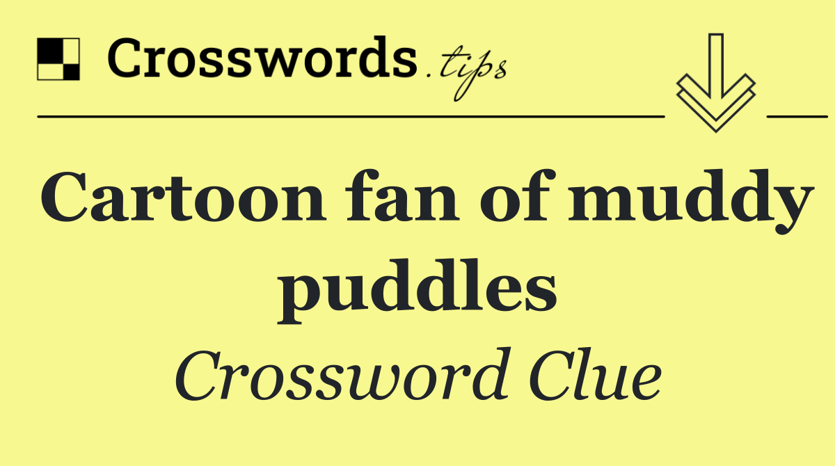 Cartoon fan of muddy puddles