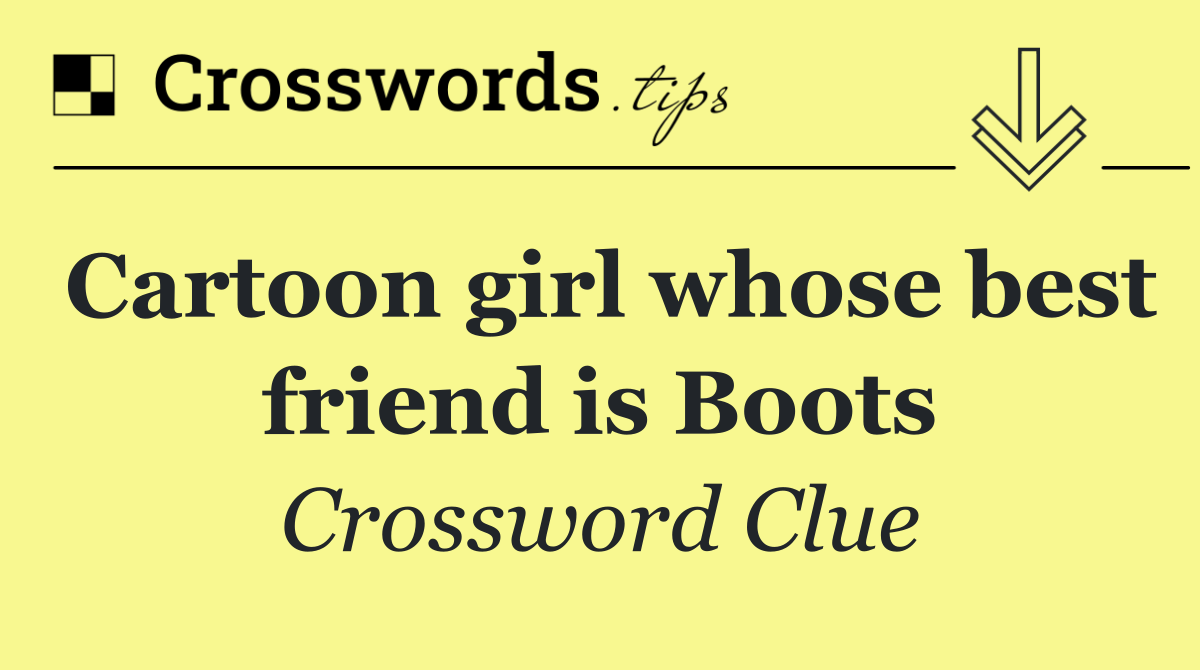 Cartoon girl whose best friend is Boots