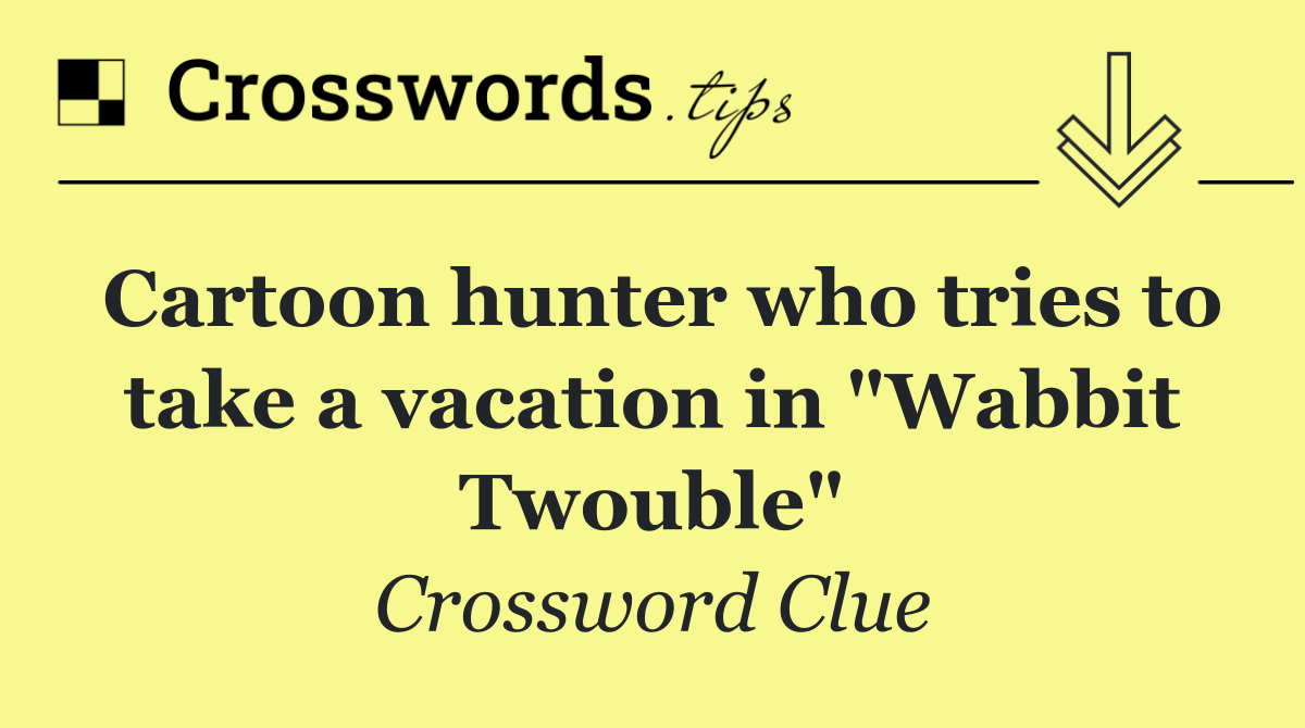 Cartoon hunter who tries to take a vacation in "Wabbit Twouble"
