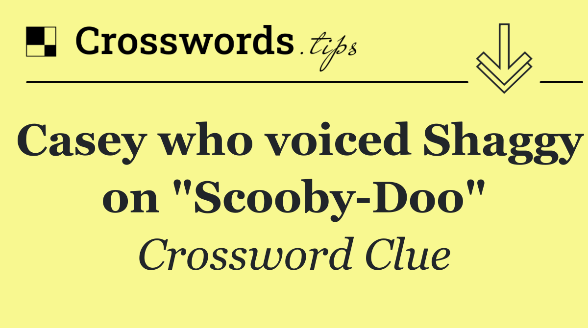 Casey who voiced Shaggy on "Scooby Doo"