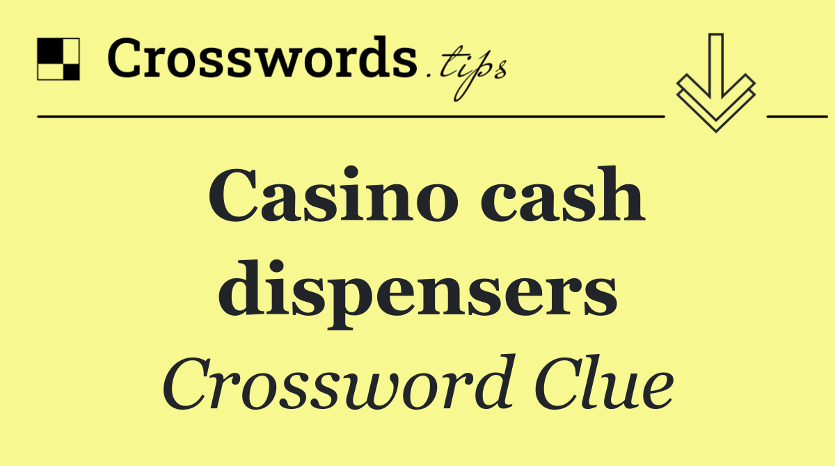 Casino cash dispensers
