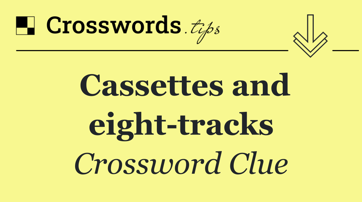 Cassettes and eight tracks