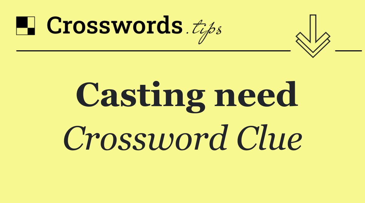 Casting need