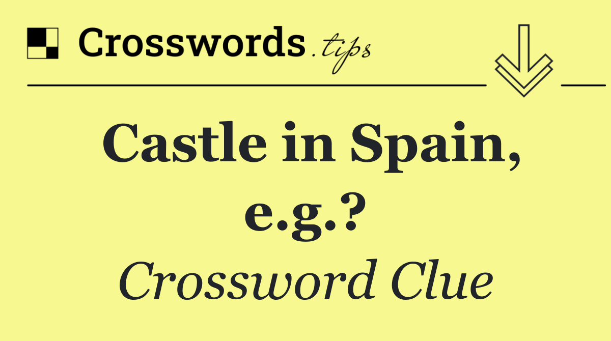 Castle in Spain, e.g.?