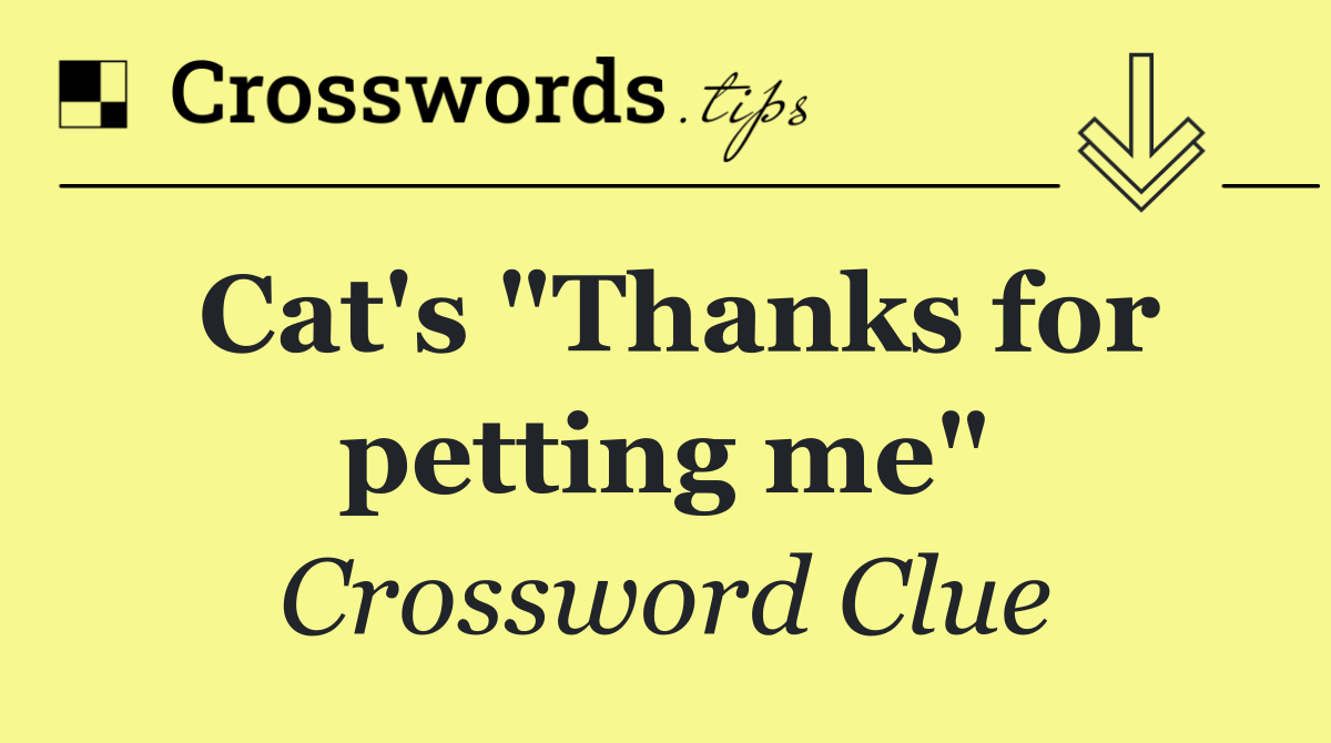 Cat's "Thanks for petting me"