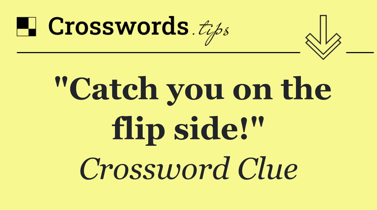 "Catch you on the flip side!"