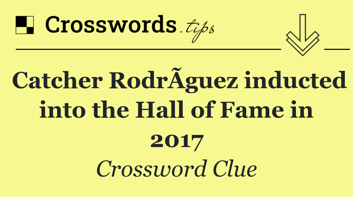 Catcher RodrÃ­guez inducted into the Hall of Fame in 2017