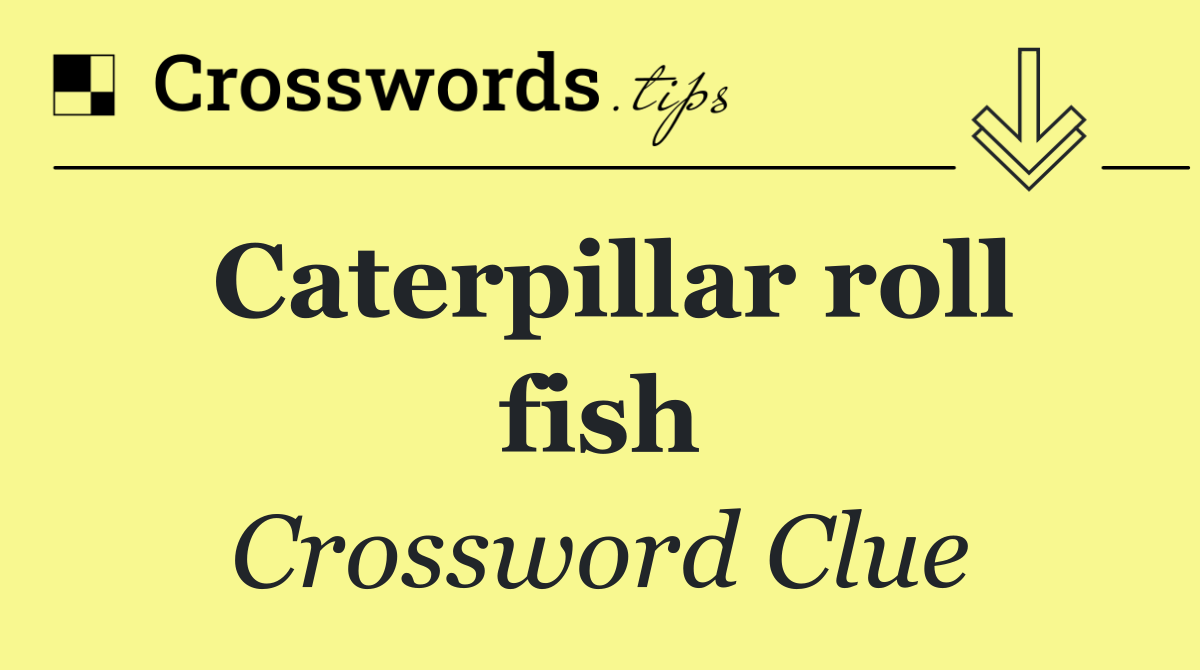 Caterpillar roll fish