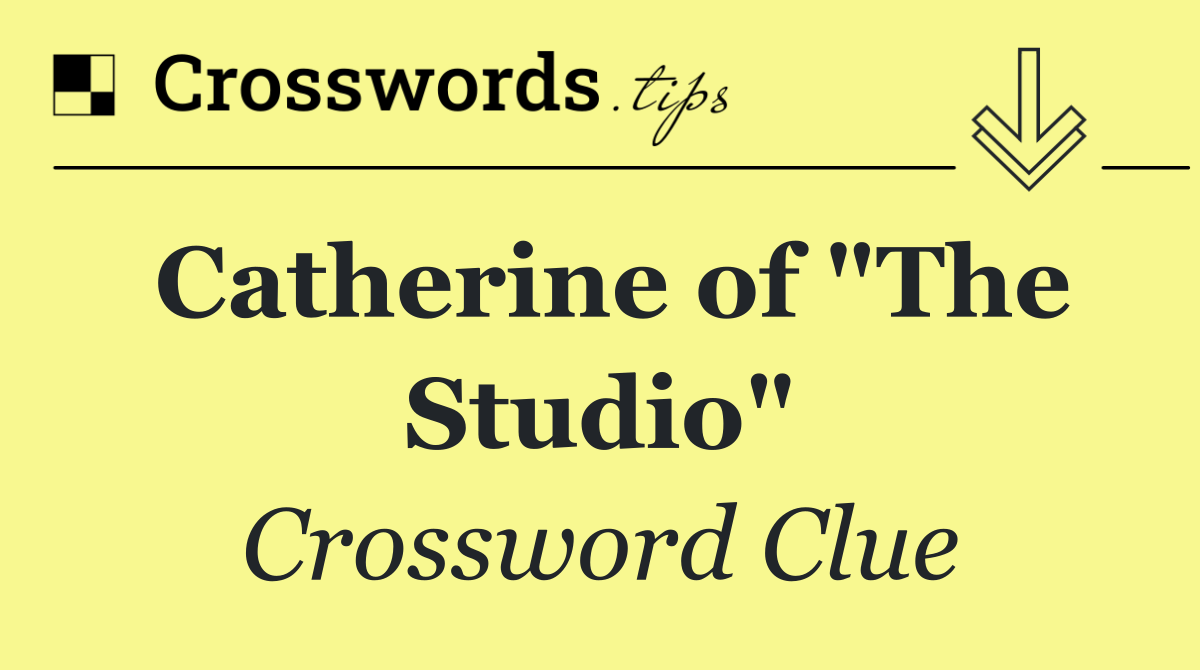 Catherine of "The Studio"