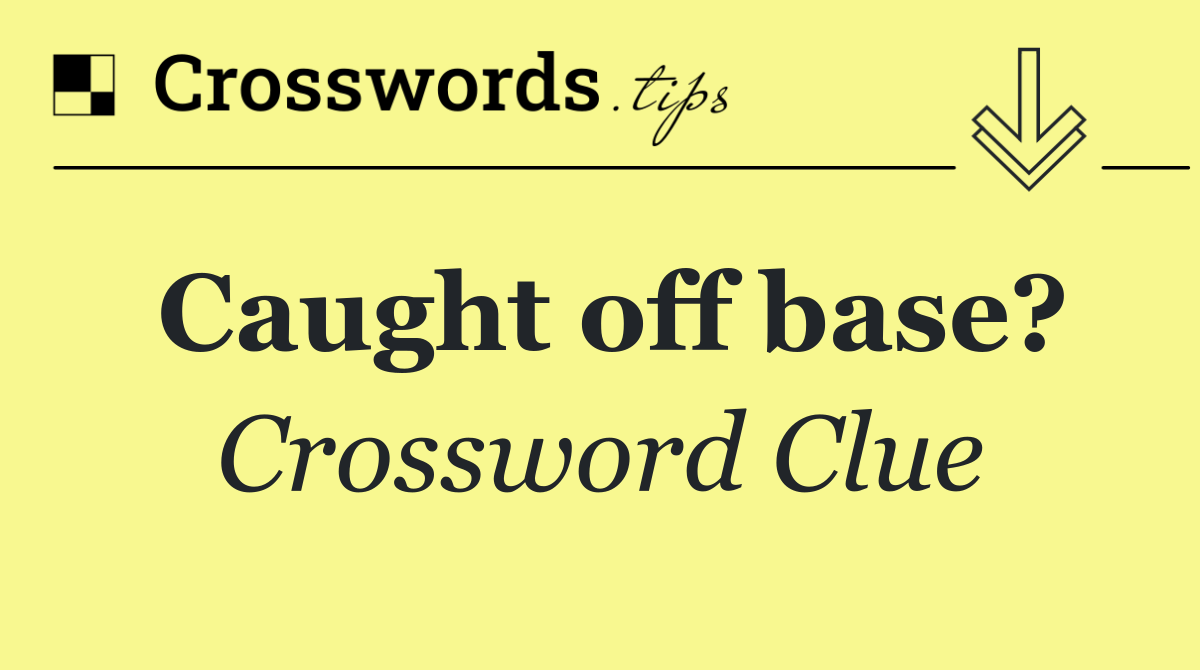 Caught off base?