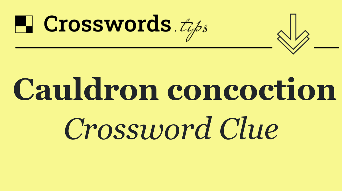 Cauldron concoction - Crossword Clue Answer - October 29 2026