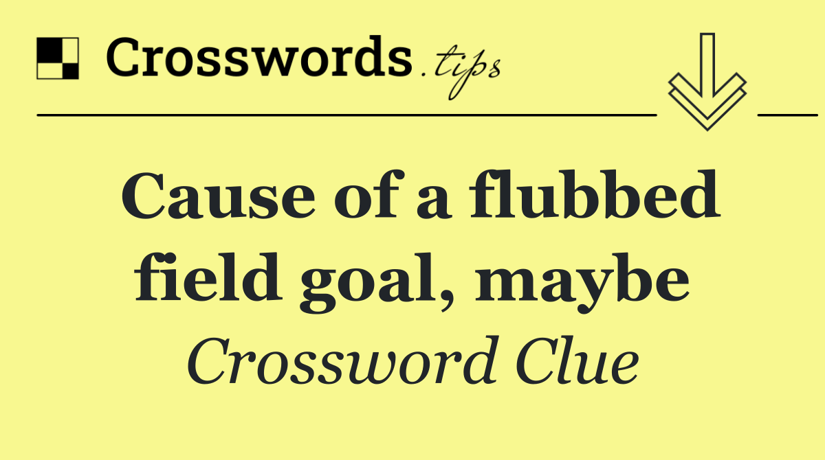 Cause of a flubbed field goal, maybe