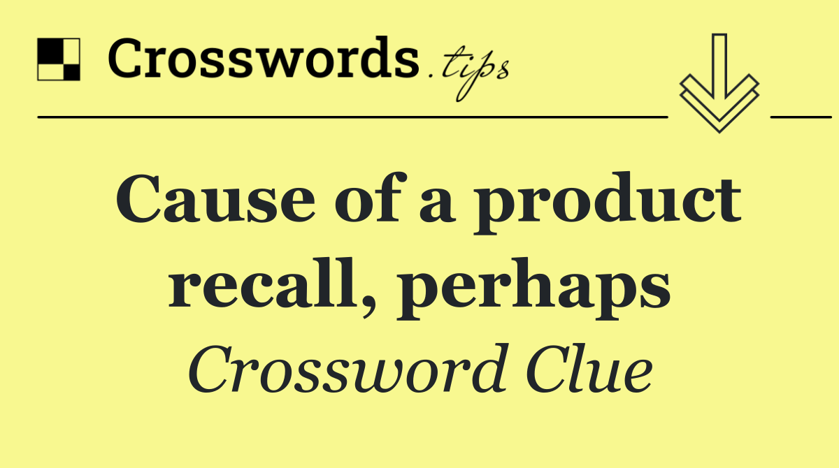 Cause of a product recall, perhaps
